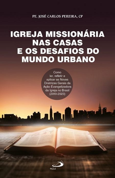 Igreja Missionária nas Casas e os Desafios do Mundo Urbano - Como ler, refletir e aplicas as Novas Diretrizes Gerais da Ação Evangelizadora da igreja no Brasil (2019-2023)
