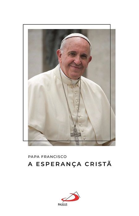 Papa Francisco - A Esperança Cristã