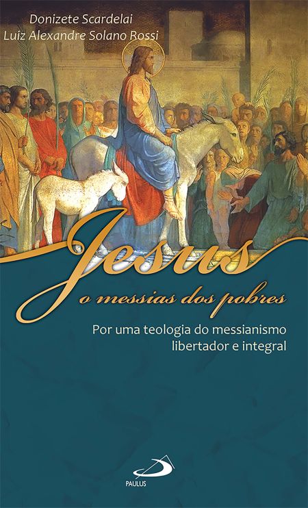 Jesus, o messias dos pobres - Por uma teologia do messianismo libertador e integral