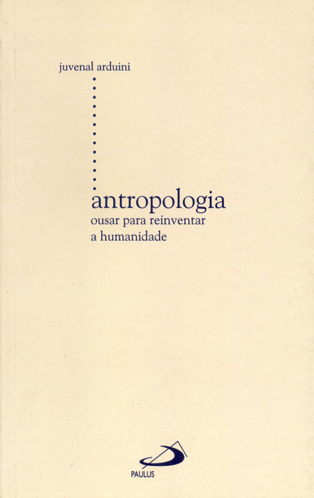 Antropologia - Ousar para reinventar a humanidade