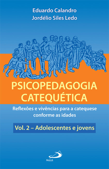 Psicopedagogia catequética - Reflexões e vivências para a catequese conforme as idades -Vol. 2 - Adolescentes e jovens