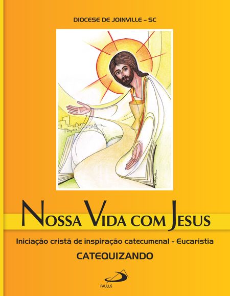 Nossa vida com Jesus - Eucaristia - Catequizando - Iniciação cristã de inspiração catecumenal