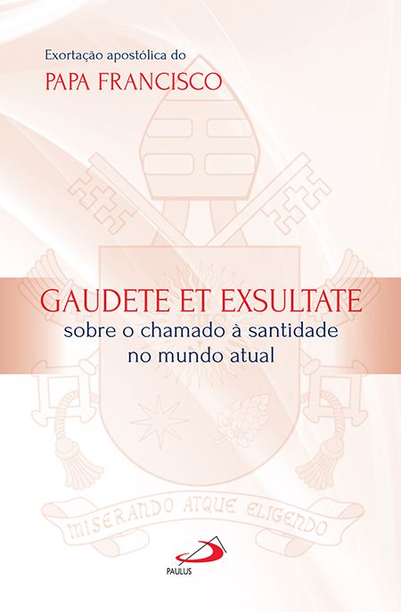 Exortação Apostólica do Papa Francisco - Gaudete et Exsultate - Sobre o chamado à santidade no mundo atual