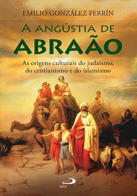 A Angústia de Abrãao - As Origens Culturais do Judaísmo, do Cristianismo e do Islamismo