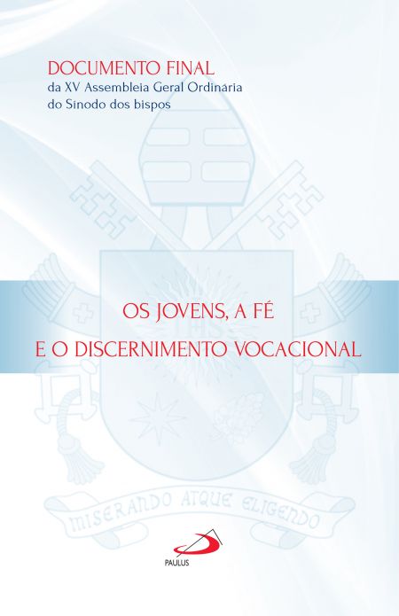 Os jovens, a fé e o discernimento vocacional - Documento final da XV Assembleia Geral Ordinária do Sínodo dos bispos