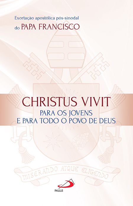 Exortação apostólica pós-sinodal do Papa Francisco - Christus Vivit: Para os jovens e para todo o povo de Deus