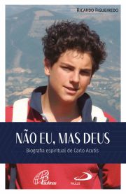 Não Eu, mas Deus - Biografia espiritual de Carlo Acutis