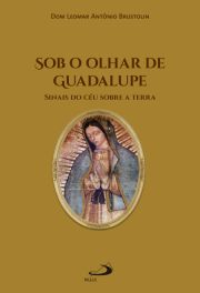 Sob o Olhar de Guadalupe - Sinais do Céu Sobre a Terra