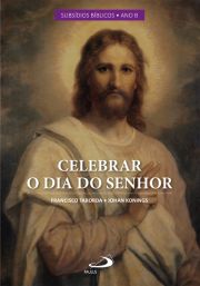Celebrar o Dia do Senhor - Vol III: Subsídios Bíblicos Ano B