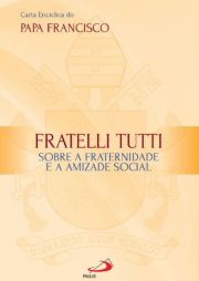 Carta Encíclica Fratelli Tutti - Sobre a fraternidade e a amizade social