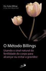 O Método Billings - Usando o sinal natural da fertilidade do corpo para alcançar ou evitar a gravidez