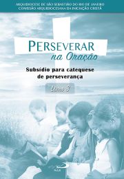 Perseverar na Oração - Subsídio para catequese de perseverança - Livro 3