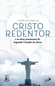 A Espiritualidade do Cristo Redentor - e as doze promessas do Sagrado Coração de Jesus