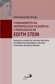 Fundamentos da Antropologia Filosófica e Pedagógica de Edith Stein - Guia para o estudo de conceitos das obras da trilogia fenomenológica e da obra A estrutura da pessoa humana