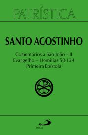 Patrística - Comentários a São João II - Evangelho - Homilias 50-124 Primeira Epístola - Vol. 47/2