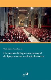 O contexto litúrgico-sacramental da Igreja em sua evolução histórica