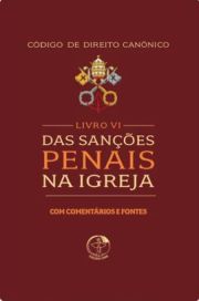 Código de Direito Canônico - Livro VI das Sanções Penais na Igreja - com comentários e fontes