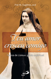 Teu amor cresceu comigo - Teresa de Lisieux: gênio espiritual