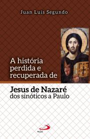 A história perdida e recuperada de Jesus de Nazaré - Dos Sinóticos a Paulo