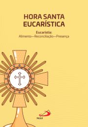 Hora Santa Eucarística - Eucaristia: Alimento - Reconciliação - Presença