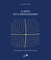 A arte no cristianismo - Fundamentos, linguagem, espaço