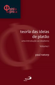 Teorias das ideias de Platão: Uma introdução ao idealismo - Volume I