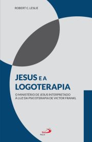 Jesus e a logoterapia - O ministério de Jesus interpretado à luz da psicoterapia de Viktor Frankl