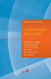 Conversão Pastoral - Reflexões sobre o Documento 100 da CNBB em vista da renovação paroquial