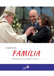 O amor da Família - Pensamentos do Papa Francisco