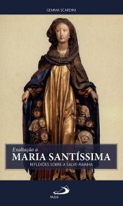 Exaltação a Maria Santíssima - Reflexões sobre a Salve Rainha