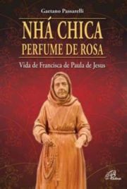 Nhá Chica: perfume de rosa - Vida de Francisca de Paula de Jeus