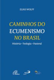 Caminhos do ecumenismo no Brasil - História - teologia - pastoral