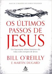 Os últimos passos de Jesus - Um fascinante relato histórico da vida e dos tempos de Jesus