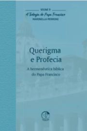 Querigma e Profecia - A Teologia do Papa Francisco Volume 9