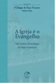 A Igreja e o Evangelho - A Teologia do Papa Francisco Volume 10