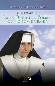 Nos Passos de Santa Dulce dos Pobres, o Anjo bom da Bahia | Paulus Editora