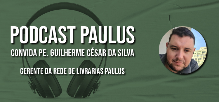 Banner do episódio 34 do Podcast Paulus, com a participação de Padre Guilherme César da Silva, gerente da Rede de Livrarias PAULUS